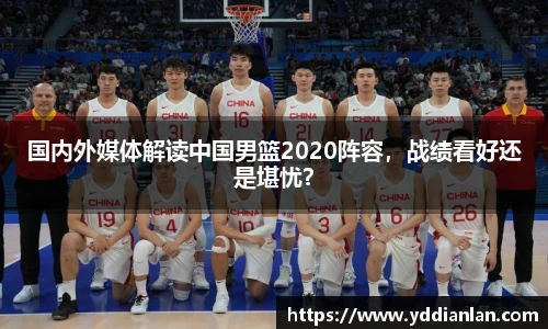 国内外媒体解读中国男篮2020阵容，战绩看好还是堪忧？