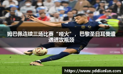 姆巴佩连续三场比赛“哑火”，巴黎圣日耳曼遭遇进攻瓶颈