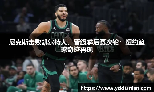 尼克斯击败凯尔特人，晋级季后赛次轮：纽约篮球奇迹再现