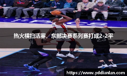 热火横扫活塞，东部决赛系列赛打成2-2平