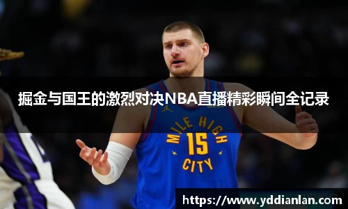 掘金与国王的激烈对决NBA直播精彩瞬间全记录